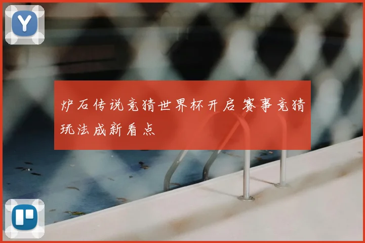 炉石传说竞猜世界杯开启 赛事竞猜玩法成新看点