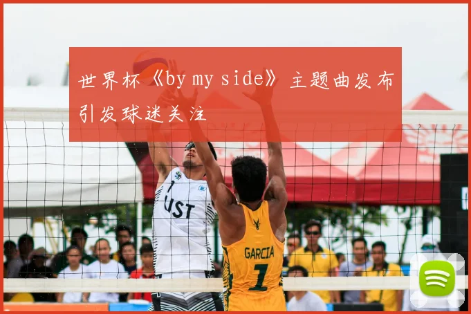 世界杯《by my side》主题曲发布引发球迷关注