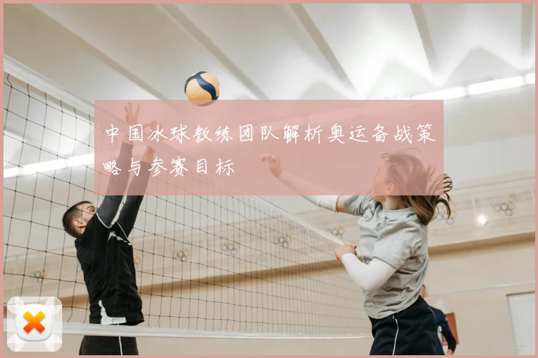 中国冰球教练团队解析奥运备战策略与参赛目标