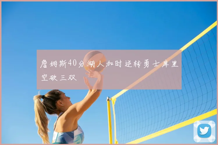 詹姆斯40分湖人加时逆转勇士库里空砍三双