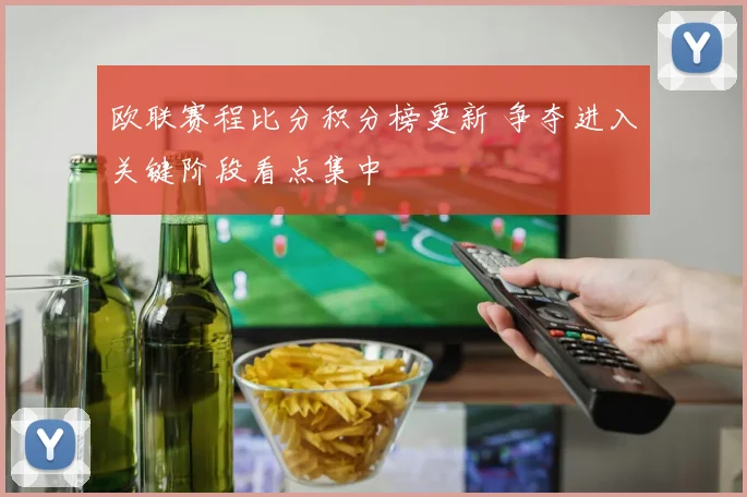 欧联赛程比分积分榜更新 争夺进入关键阶段看点集中