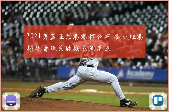 2021男篮亚预赛赛程公布 各小组赛期与晋级关键战点及看点