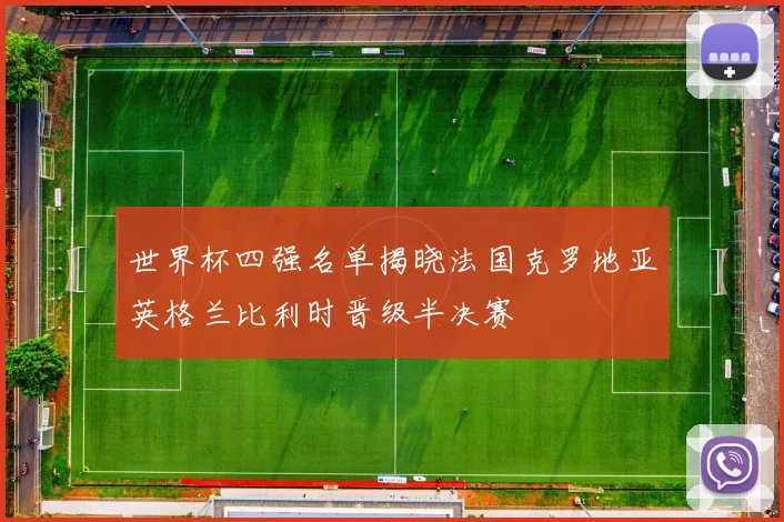 世界杯四强名单揭晓法国克罗地亚英格兰比利时晋级半决赛