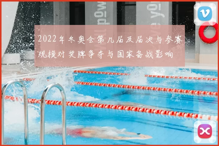 2022年冬奥会第几届及届次与参赛规模对奖牌争夺与国家备战影响