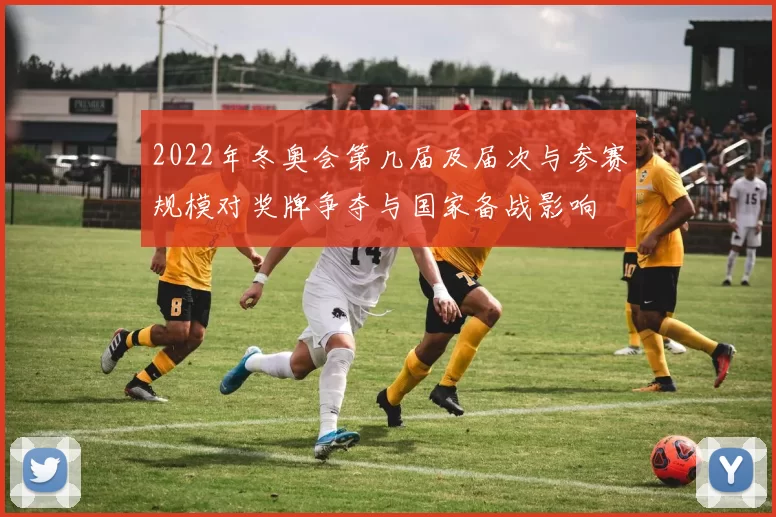 2022年冬奥会第几届及届次与参赛规模对奖牌争夺与国家备战影响