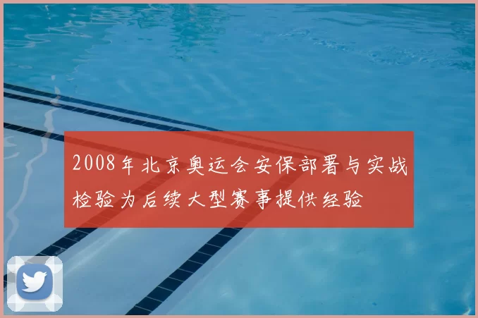 2008年北京奥运会安保部署与实战检验为后续大型赛事提供经验